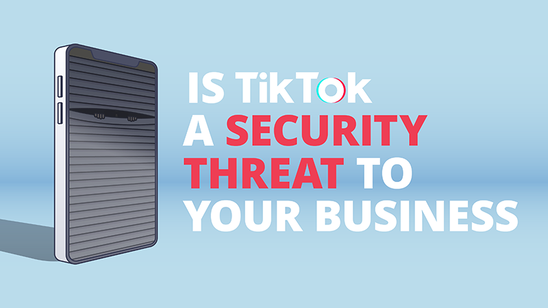 Is TikTok a Security Threat to Your Business?