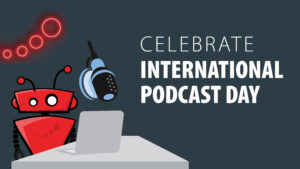 xbert in front of a laptop and microphone with text saying celebrate international podcast day