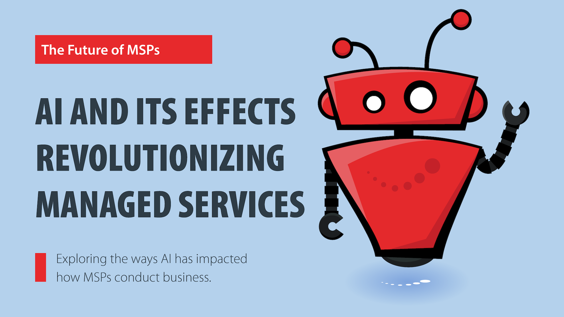 xBert robot on a light blue background. There is a red box at the top with white text that says "The future of MSPs" The image's heading reads "AI and its effects revolutionizing managed services" There is a subheading at the bottom that says "Exploring the ways AI has impacted how MSPs conduct business."