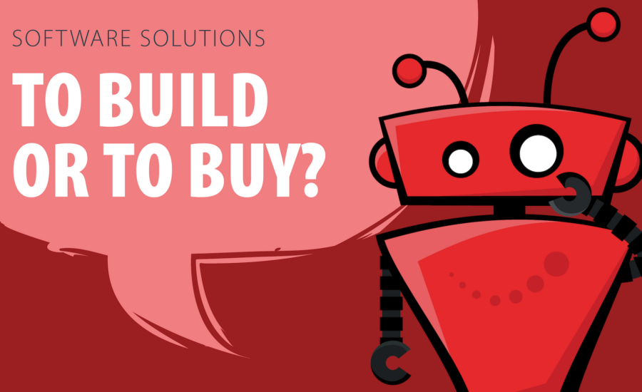 To Build or to Buy your Software. Custom vs. Out of the Box Software